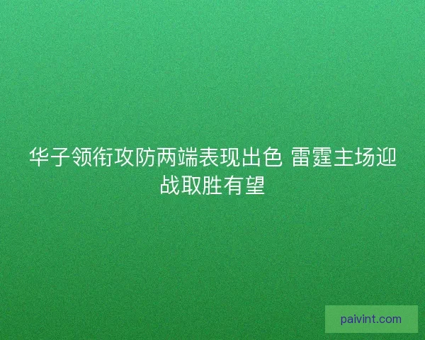 华子领衔攻防两端表现出色 雷霆主场迎战取胜有望 华子领衔攻防两端表现出色 雷霆主场迎战取胜有望