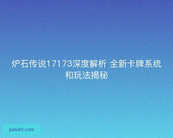 炉石传说17173深度解析 全新卡牌系统和玩法揭秘 炉石传说17173深度解析 全新卡牌系统和玩法揭秘